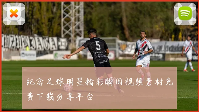 纪念足球明星精彩瞬间视频素材免费下载分享平台